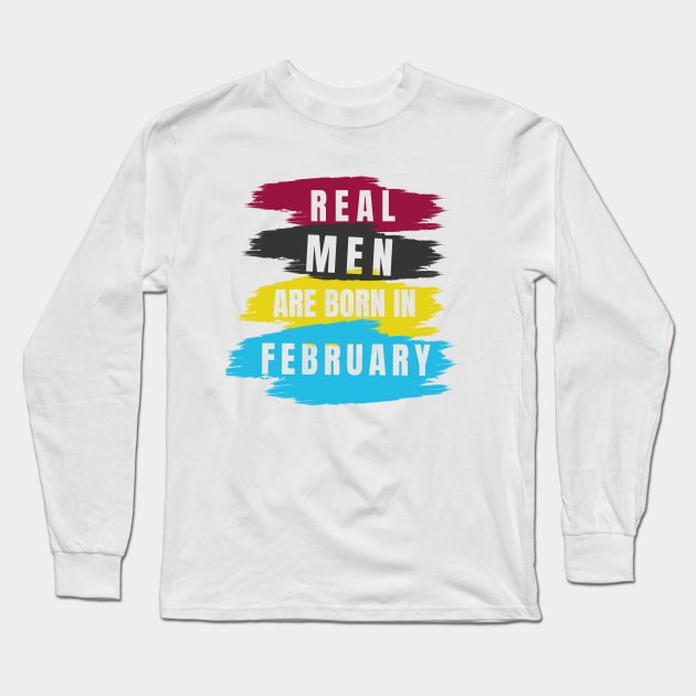 Real Men are Born in February Long Sleeve T-Shirt by TheABStore